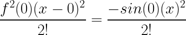 \LARGE \frac{f^{2}(0)(x - 0)^{2}}{2!} = \frac{- sin(0)(x)^{2}}{2!}